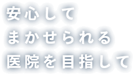 安心してまかせられる医院を目指して